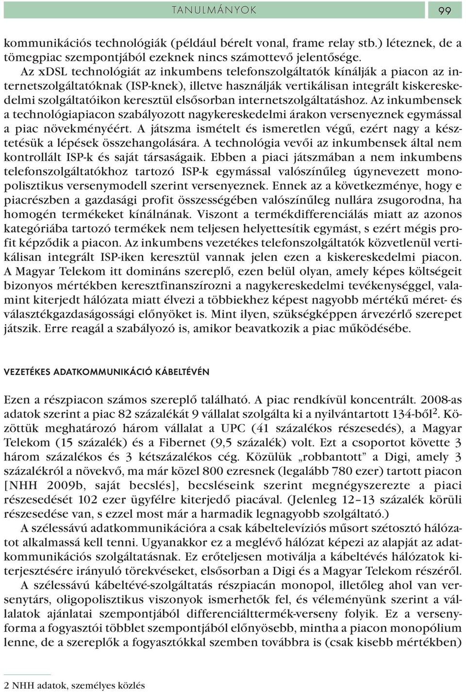 elsősorban internetszolgáltatáshoz. Az inkumbensek a technológiapiacon szabályozott nagykereskedelmi árakon versenyeznek egymással a piac növekményéért.