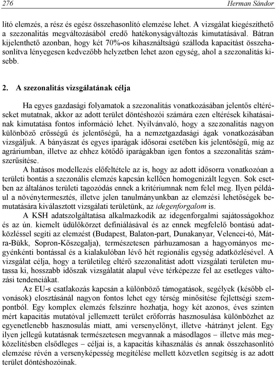 A szezonalitás vizsgálatának célja Ha egyes gazdasági folyamatok a szezonalitás vonatkozásában jelentős eltéréseket mutatnak, akkor az adott terület döntéshozói számára ezen eltérések kihatásainak