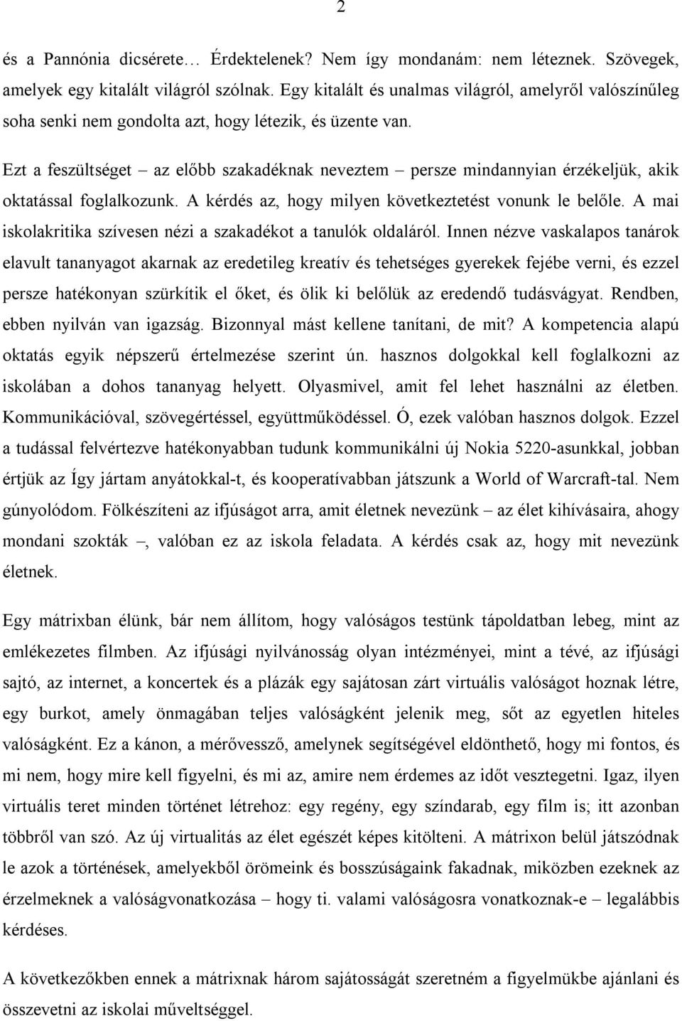 Ezt a feszültséget az előbb szakadéknak neveztem persze mindannyian érzékeljük, akik oktatással foglalkozunk. A kérdés az, hogy milyen következtetést vonunk le belőle.