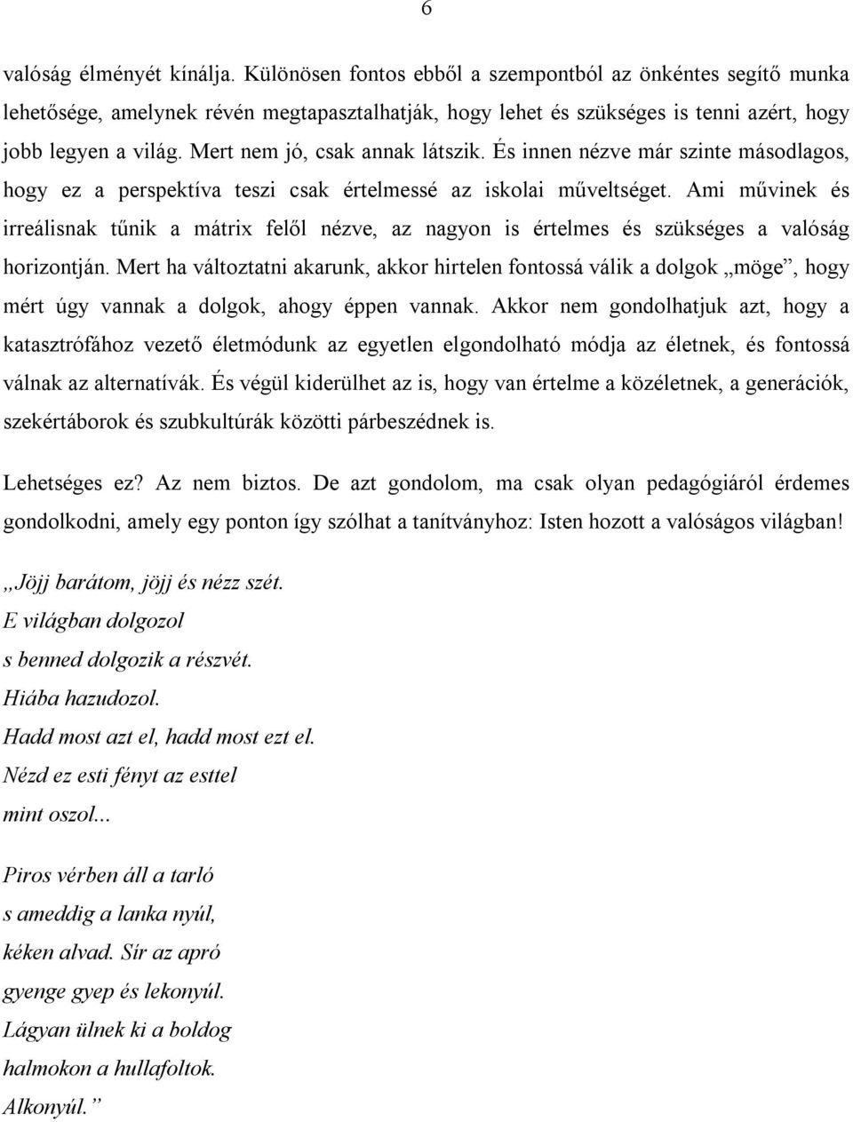 Mert nem jó, csak annak látszik. És innen nézve már szinte másodlagos, hogy ez a perspektíva teszi csak értelmessé az iskolai műveltséget.