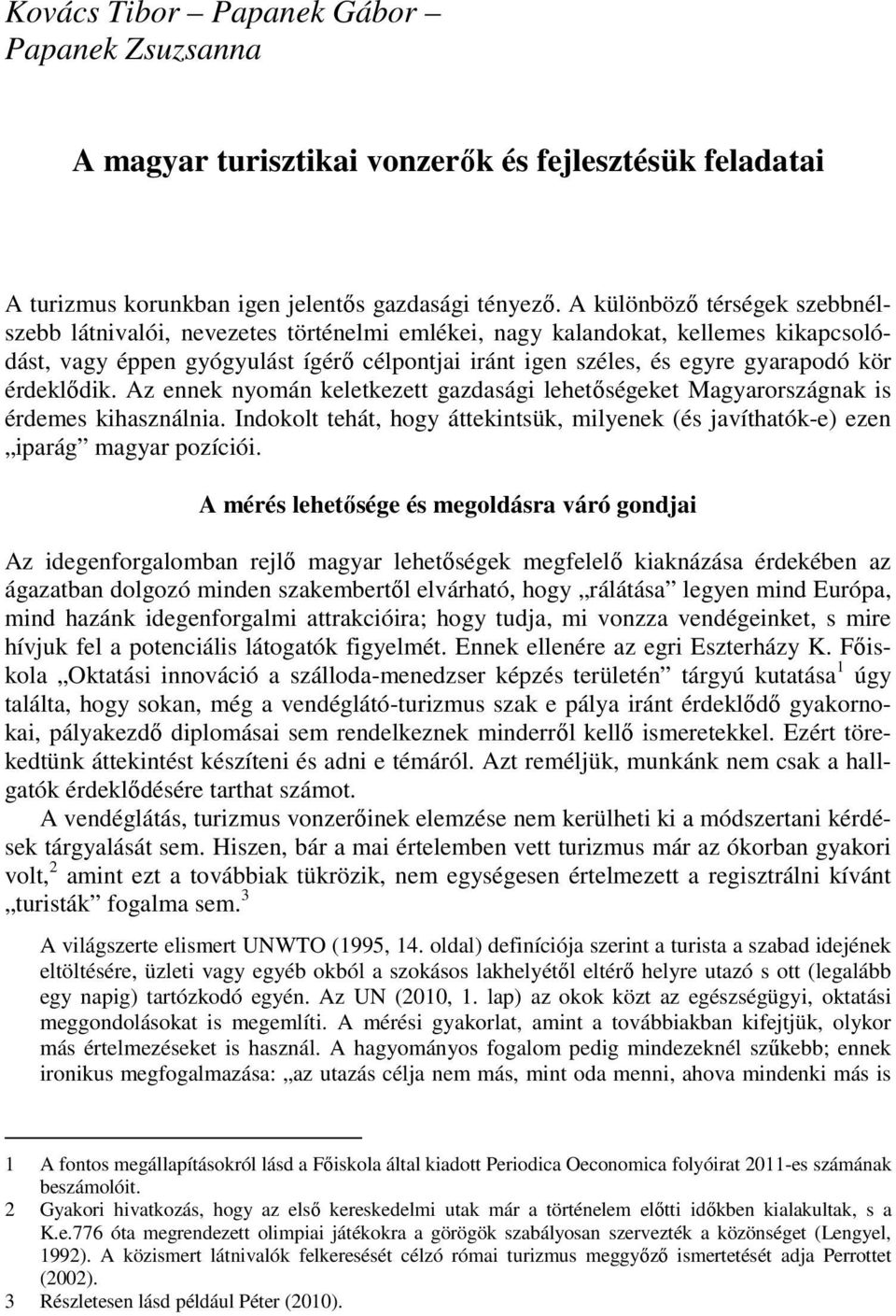 érdeklődik. Az ennek nyomán keletkezett gazdasági lehetőségeket Magyarországnak is érdemes kihasználnia. Indokolt tehát, hogy áttekintsük, milyenek (és javíthatók-e) ezen iparág magyar pozíciói.