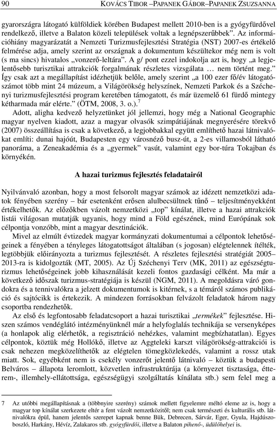 Az információhiány magyarázatát a Nemzeti Turizmusfejlesztési Stratégia (NST) 2007-es értékelő felmérése adja, amely szerint az országnak a dokumentum készültekor még nem is volt (s ma sincs)