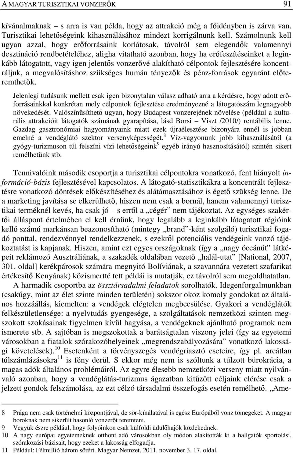 vagy igen jelentős vonzerővé alakítható célpontok fejlesztésére koncentráljuk, a megvalósításhoz szükséges humán tényezők és pénz-források egyaránt előteremthetők.