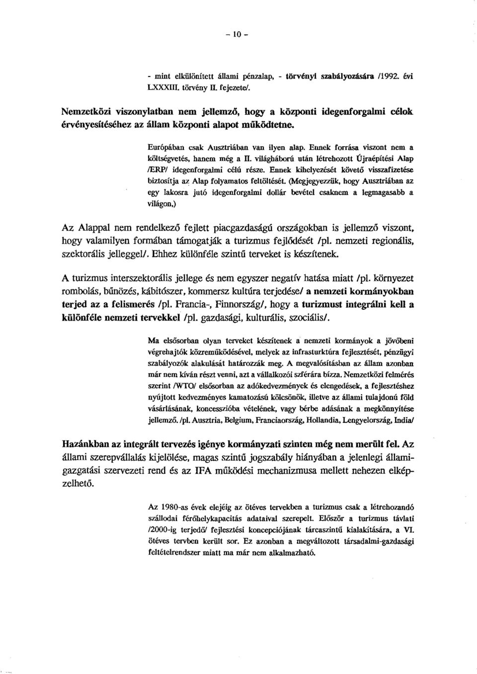 Ennek forrása viszont nem a költségvetés, hanem még a II. világháború után létrehozott Újraépítési Alap IERP/ idegenforgalmi célú része.