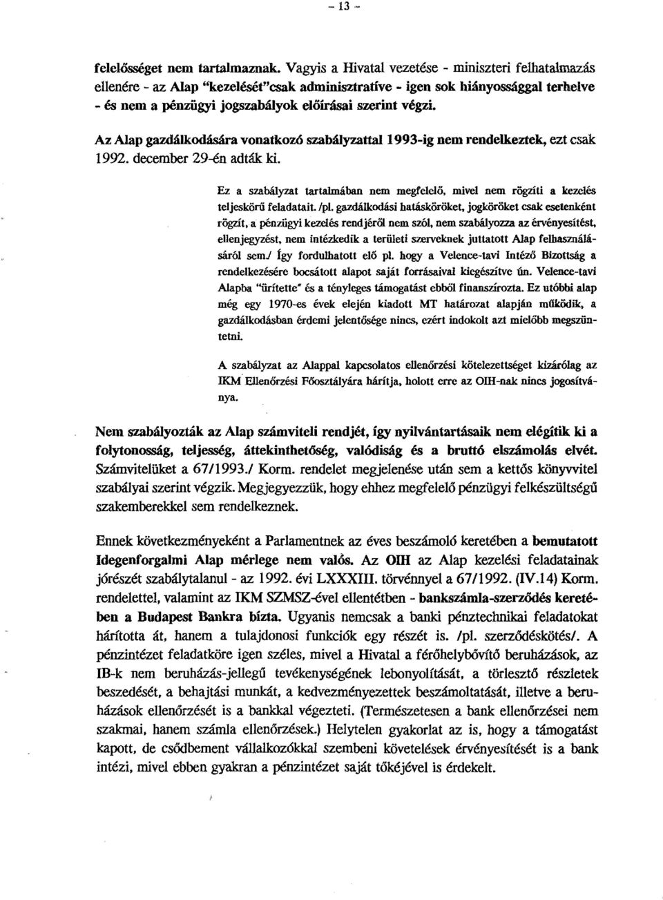 Az Alap gazdálkodására vonatkozó szabályzattal 1993-ig nem rendelkeztek, ezt csak 1992. december 29-én adták ki.