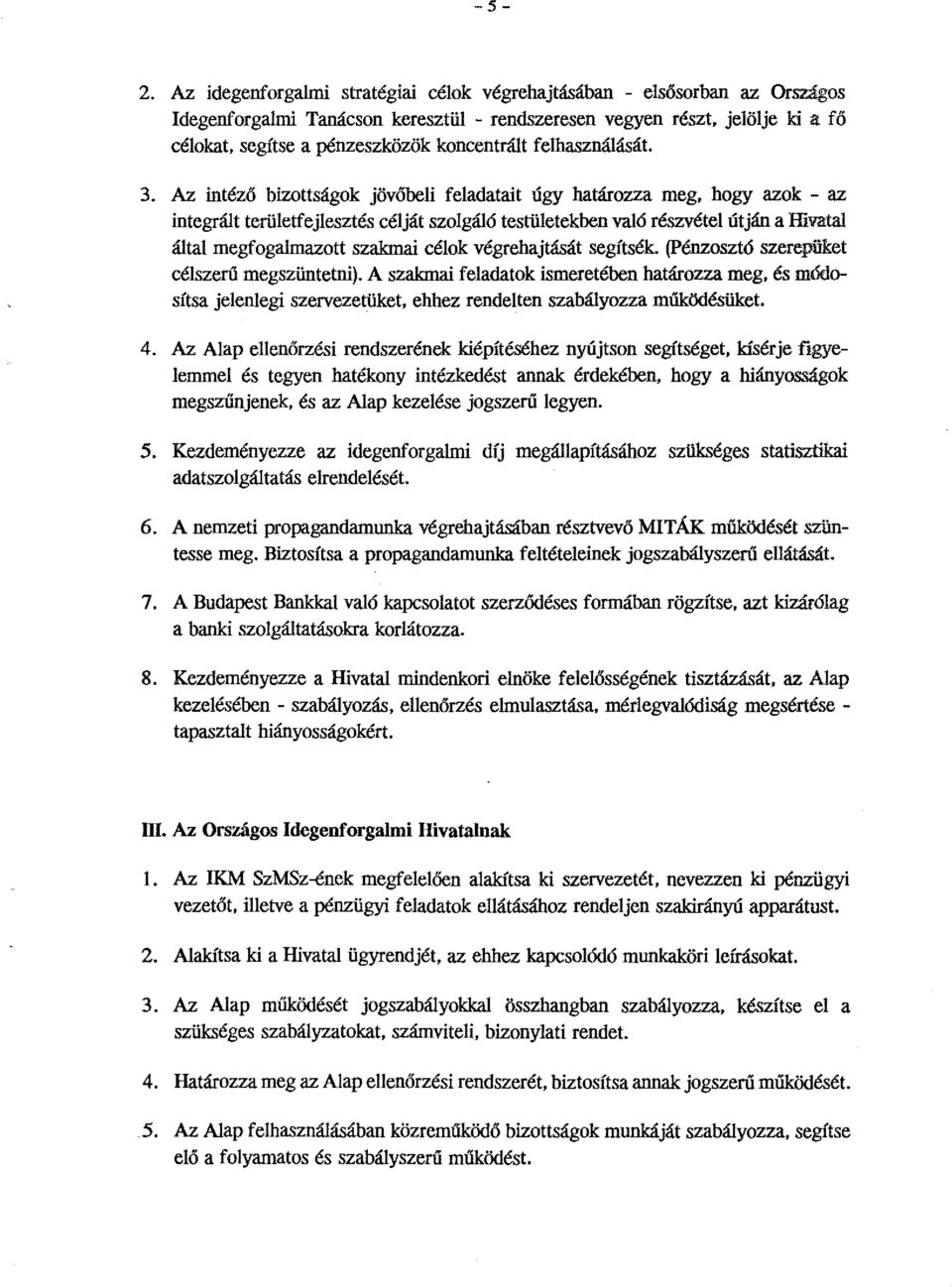 Az intéző bizottságok jövőbeli feladatait úgy határozza meg, hogy azok - az integrált területfejlesztés célját szolgáló testületekben való részvétel útján a Hivatal által megfogalmazott szakmai célok