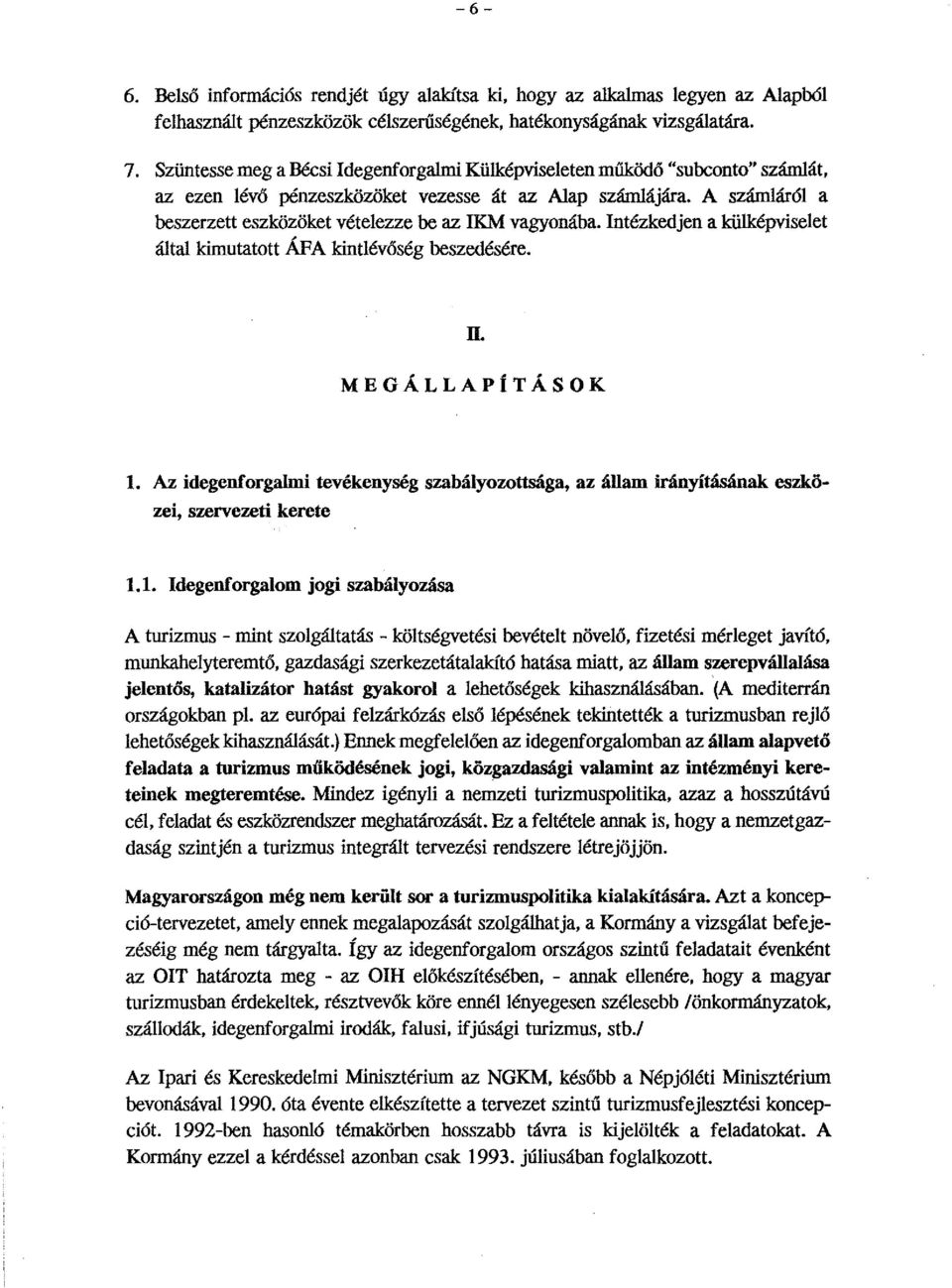 A számláról a beszerzett eszközöket vételezze be az IKM vagyonába. Intézkedjen a külképviselet által kimutatott ÁFA kintlévőség beszedésére. II. MEGÁLLAPÍTÁSOK l.