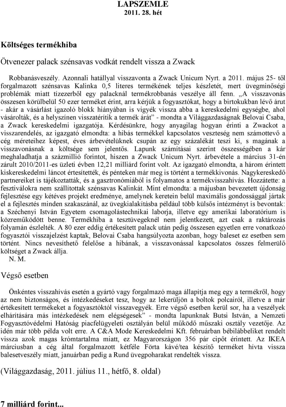 A visszavonás összesen körülbelül 50 ezer terméket érint, arra kérjük a fogyasztókat, hogy a birtokukban lévő árut - akár a vásárlást igazoló blokk hiányában is vigyék vissza abba a kereskedelmi