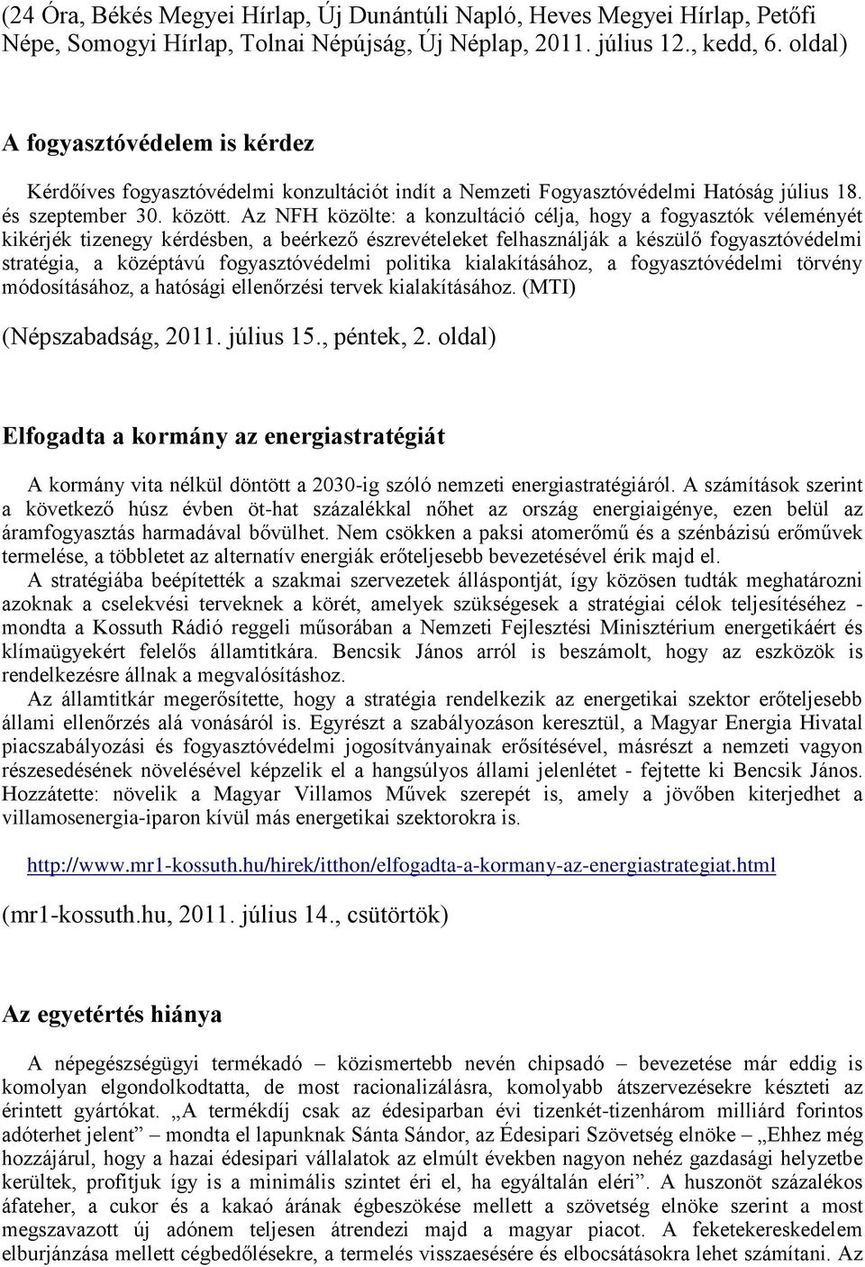 Az NFH közölte: a konzultáció célja, hogy a fogyasztók véleményét kikérjék tizenegy kérdésben, a beérkező észrevételeket felhasználják a készülő fogyasztóvédelmi stratégia, a középtávú