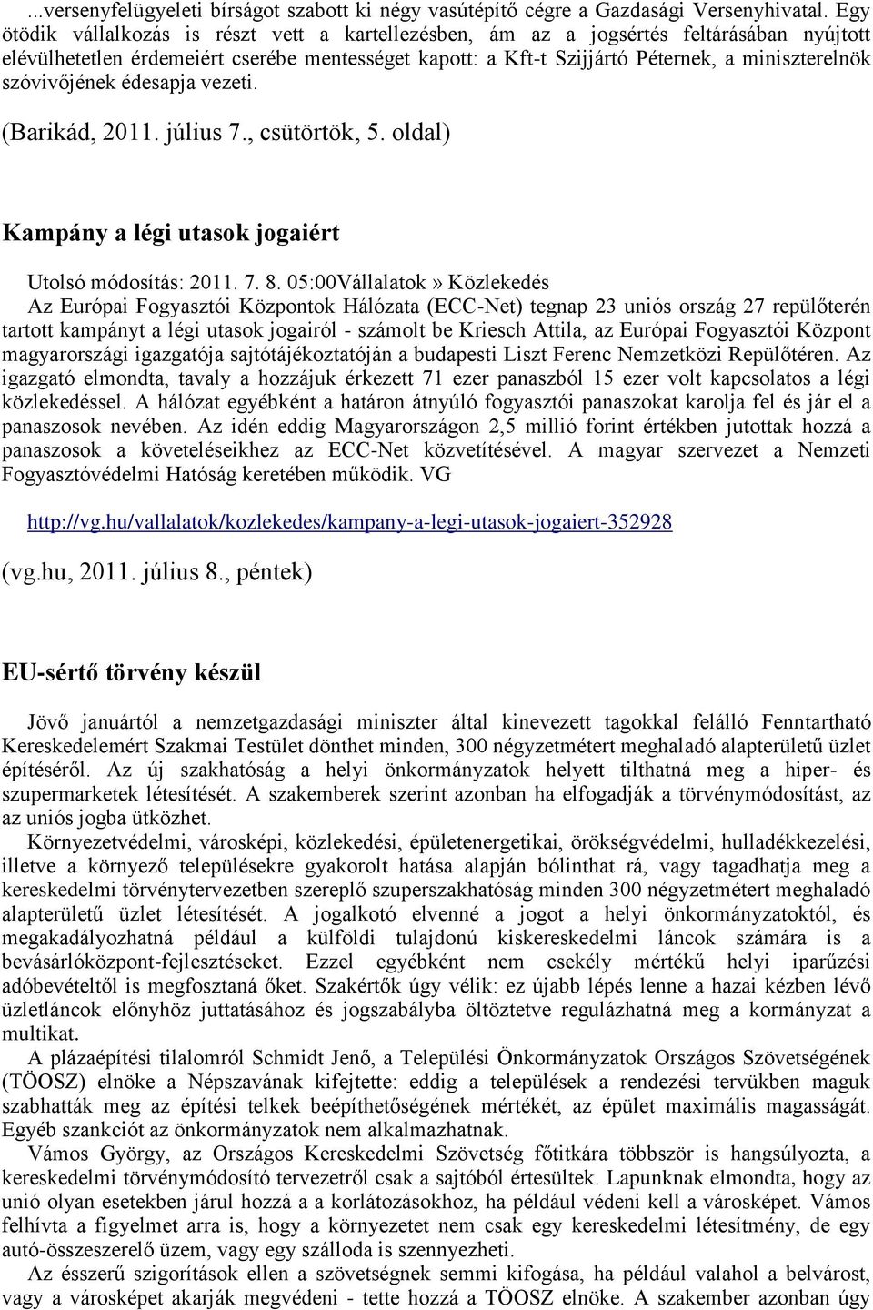 szóvivőjének édesapja vezeti. (Barikád, 2011. július 7., csütörtök, 5. oldal) Kampány a légi utasok jogaiért Utolsó módosítás: 2011. 7. 8.