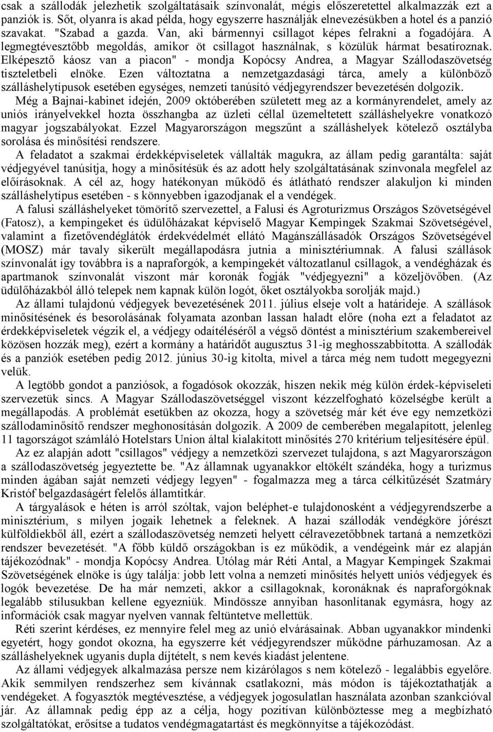 A legmegtévesztőbb megoldás, amikor öt csillagot használnak, s közülük hármat besatíroznak. Elképesztő káosz van a piacon" - mondja Kopócsy Andrea, a Magyar Szállodaszövetség tiszteletbeli elnöke.