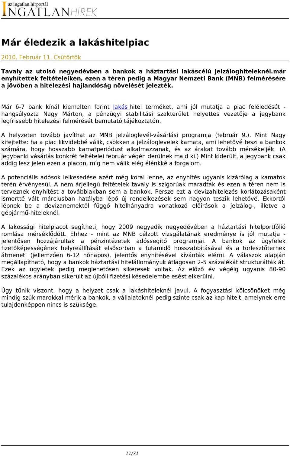 Már 6-7 bank kínál kiemelten forint lakás hitel terméket, ami jól mutatja a piac feléledését hangsúlyozta Nagy Márton, a pénzügyi stabilitási szakterület helyettes vezetője a jegybank legfrissebb