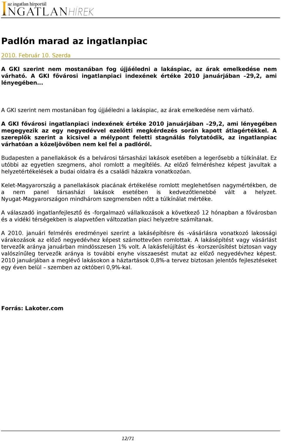 A GKI fővárosi ingatlanpiaci indexének értéke 2010 januárjában 29,2, ami lényegében megegyezik az egy negyedévvel ezelőtti megkérdezés során kapott átlagértékkel.