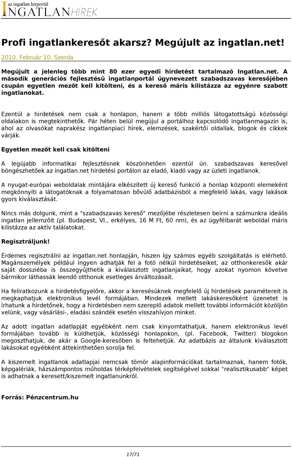 A második generációs fejlesztésű ingatlanportál úgynevezett szabadszavas keresőjében csupán egyetlen mezőt kell kitölteni, és a kereső máris kilistázza az egyénre szabott ingatlanokat.