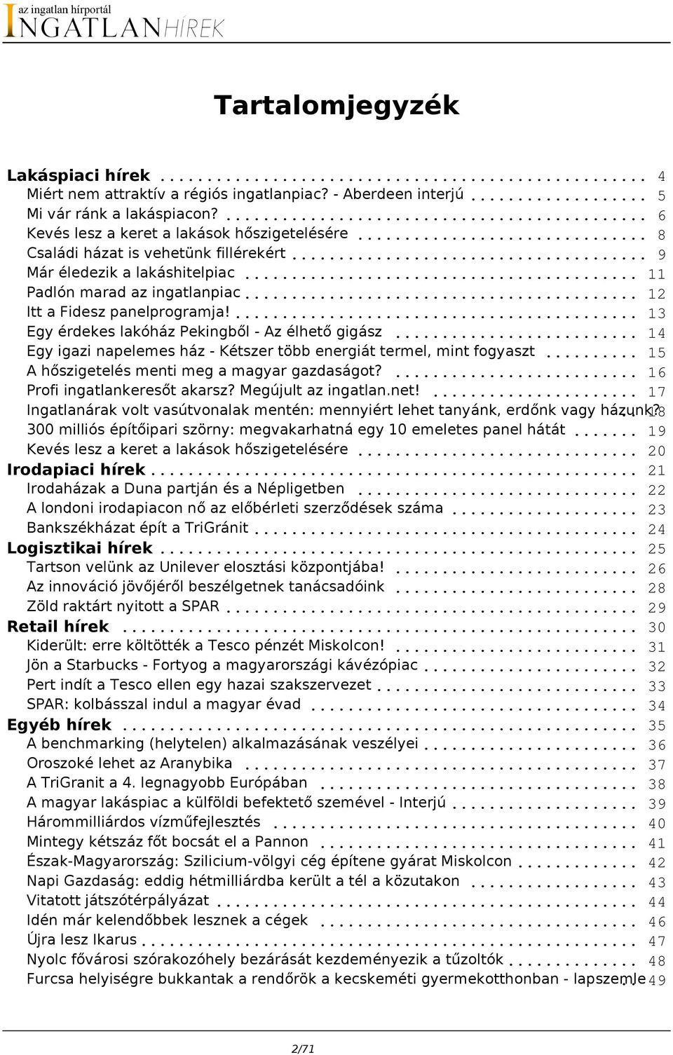 .. 14 Egy igazi napelemes ház - Kétszer több energiát termel, mint fogyaszt... 15 A hőszigetelés menti meg a magyar gazdaságot?... 16 Profi ingatlankeresőt akarsz? Megújult az ingatlan.net!