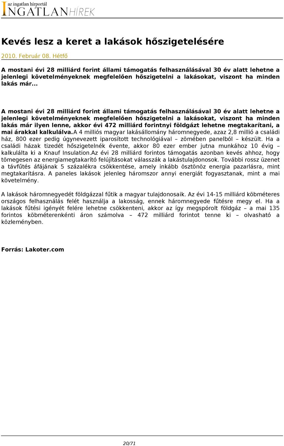 .. A mostani évi 28 milliárd forint állami támogatás felhasználásával 30 év alatt lehetne a jelenlegi követelményeknek megfelelően hőszigetelni a lakásokat, viszont ha minden lakás már ilyen lenne,