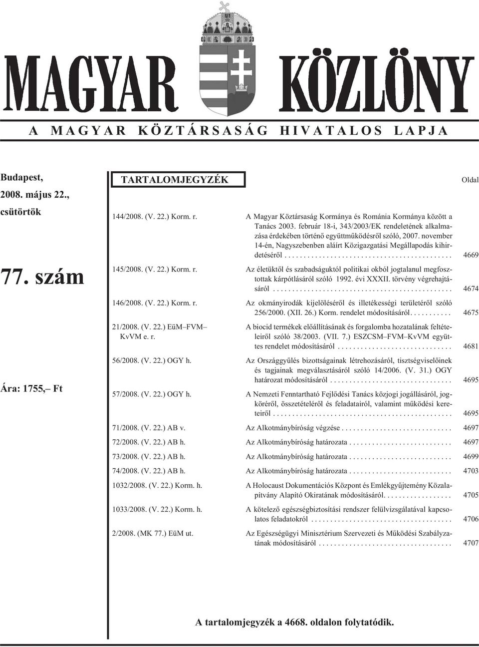 november 14-én, Nagyszebenben aláírt Közigazgatási Megállapodás kihirdetésérõl... 4669 145/2008. (V. 22.) Korm. r.