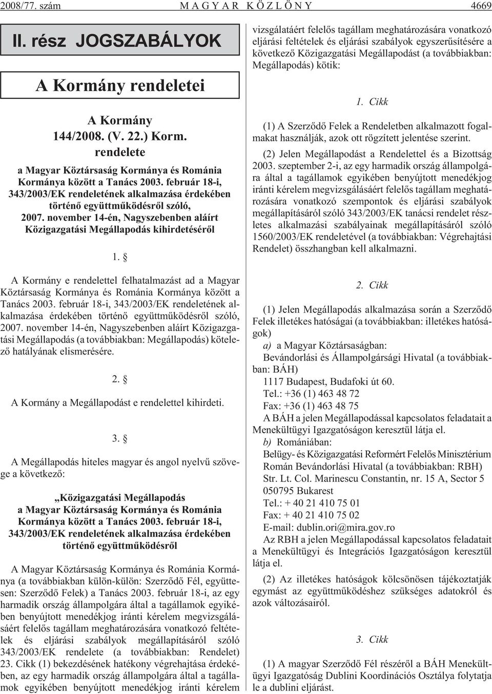 A Kormány e rendelettel felhatalmazást ad a Magyar Köztársaság Kormánya és Románia Kormánya között a Tanács 2003.
