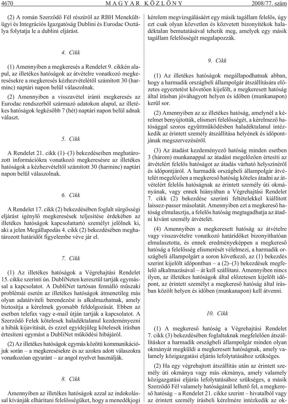 cikkén alapul, az illetékes hatóságok az átvételre vonatkozó megkeresésekre a megkeresés kézhezvételétõl számított 30 (harminc) naptári napon belül válaszolnak.