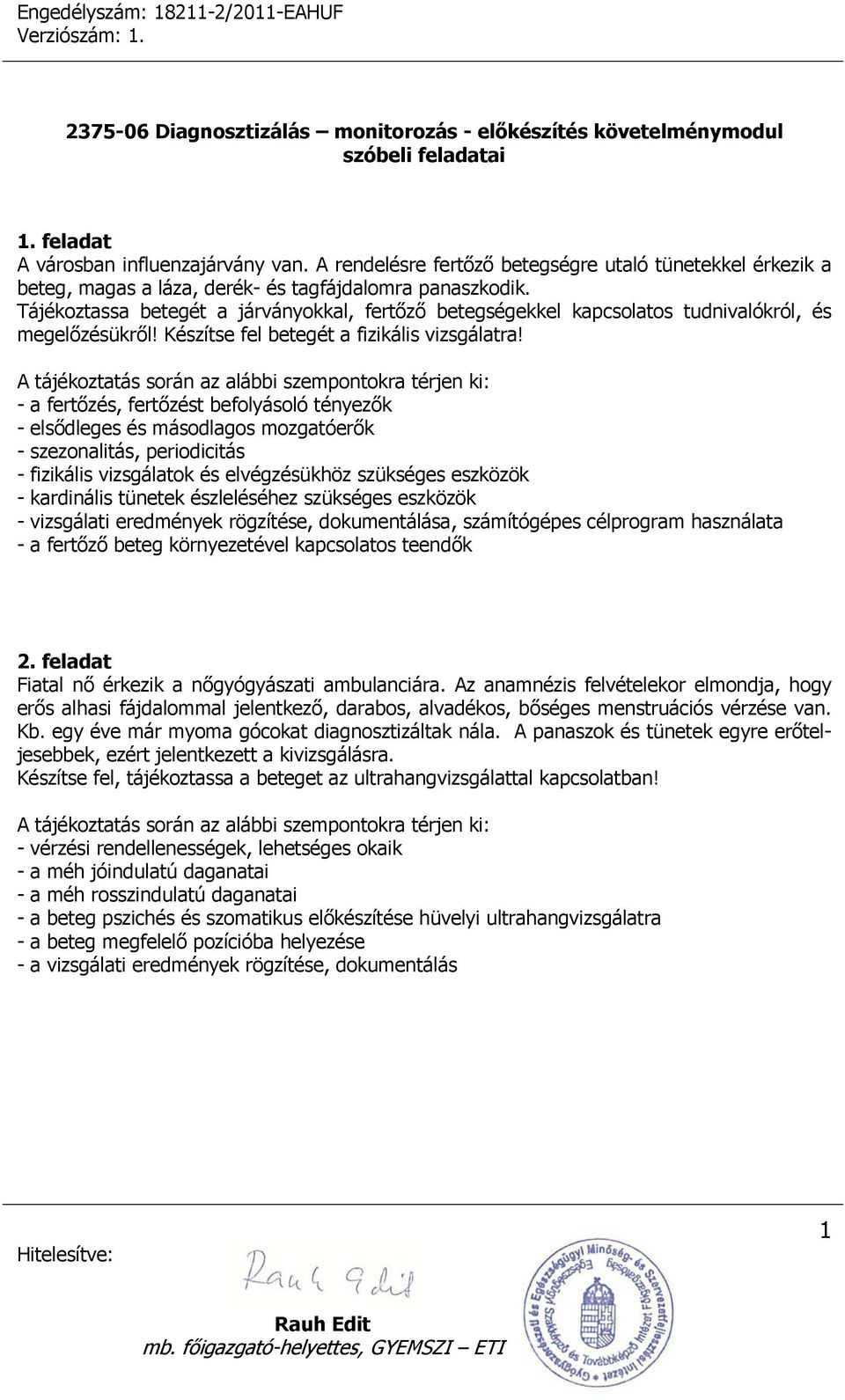 - a fertőzés, fertőzést befolyásoló tényezők - elsődleges és másodlagos mozgatóerők - szezonalitás, periodicitás - fizikális vizsgálatok és elvégzésükhöz szükséges eszközök - kardinális tünetek