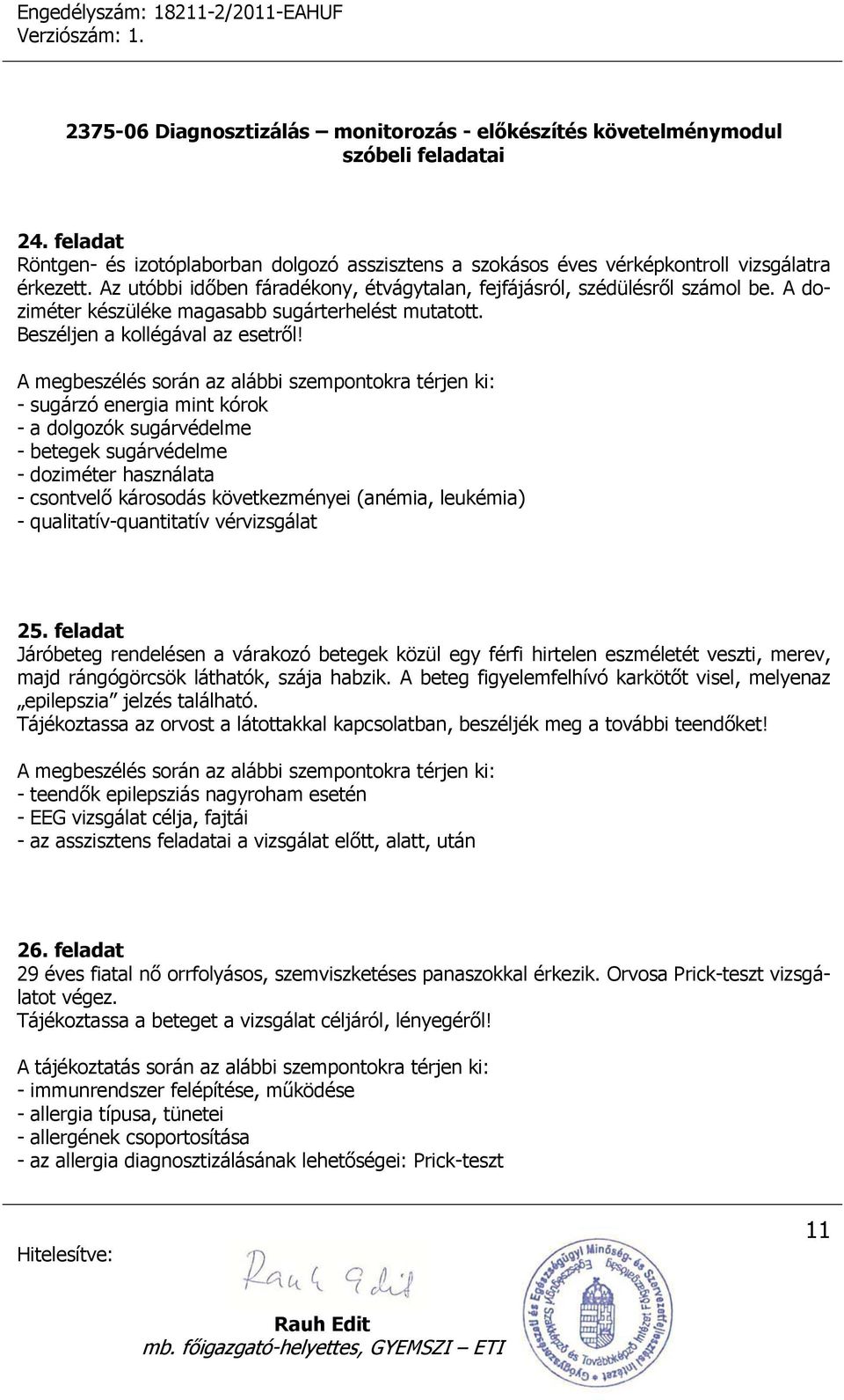 A megbeszélés során az alábbi szempontokra térjen ki: - sugárzó energia mint kórok - a dolgozók sugárvédelme - betegek sugárvédelme - doziméter használata - csontvelő károsodás következményei