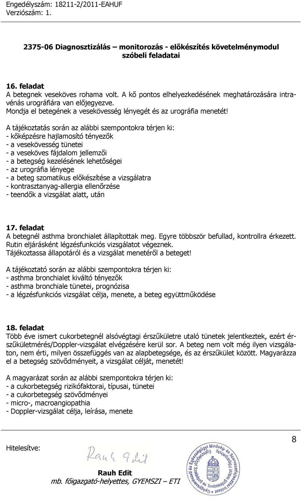 - kontrasztanyag-allergia ellenőrzése - teendők a vizsgálat alatt, után 17. feladat A betegnél asthma bronchialet állapítottak meg. Egyre többször befullad, kontrollra érkezett.