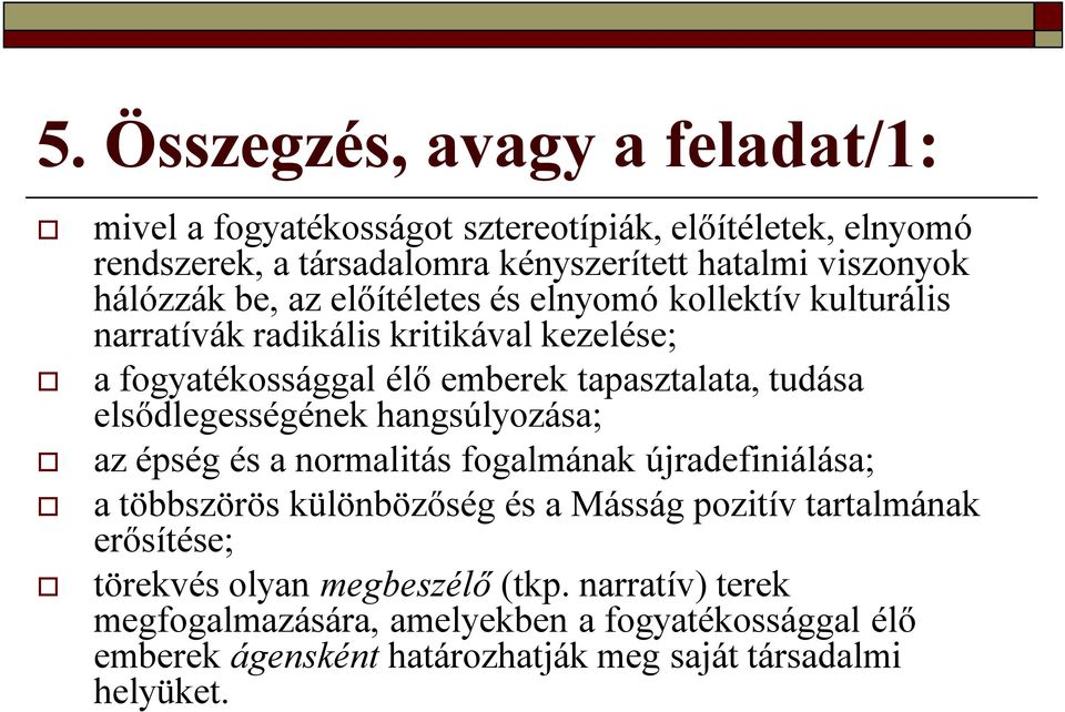 elsődlegességének hangsúlyozása; az épség és a normalitás fogalmának újradefiniálása; a többszörös különbözőség és a Másság pozitív tartalmának erősítése;