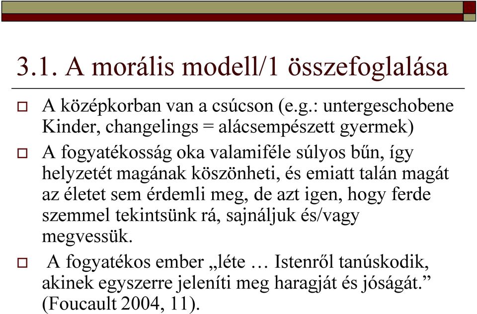 : untergeschobene Kinder, changelings = alácsempészett gyermek) A fogyatékosság oka valamiféle súlyos bűn, így