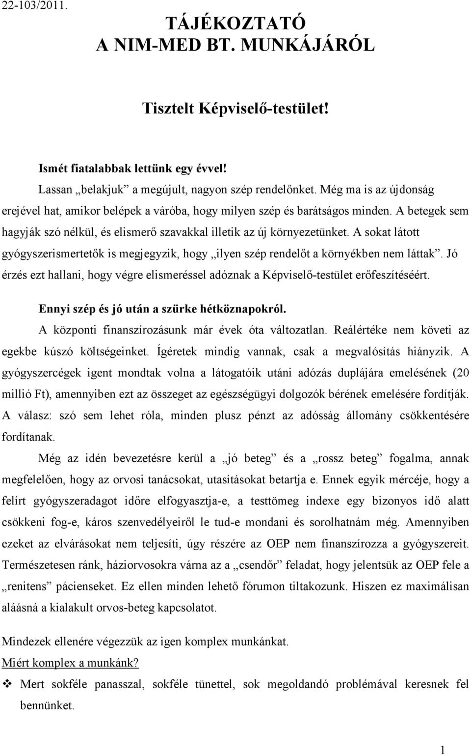 A sokat látott gyógyszerismertetık is megjegyzik, hogy ilyen szép rendelıt a környékben nem láttak. Jó érzés ezt hallani, hogy végre elismeréssel adóznak a Képviselı-testület erıfeszítéséért.