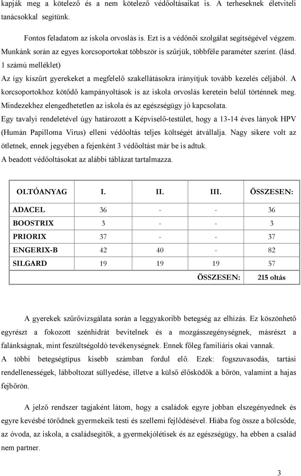 1 számú melléklet) Az így kiszőrt gyerekeket a megfelelı szakellátásokra irányítjuk tovább kezelés céljából. A korcsoportokhoz kötıdı kampányoltások is az iskola orvoslás keretein belül történnek meg.