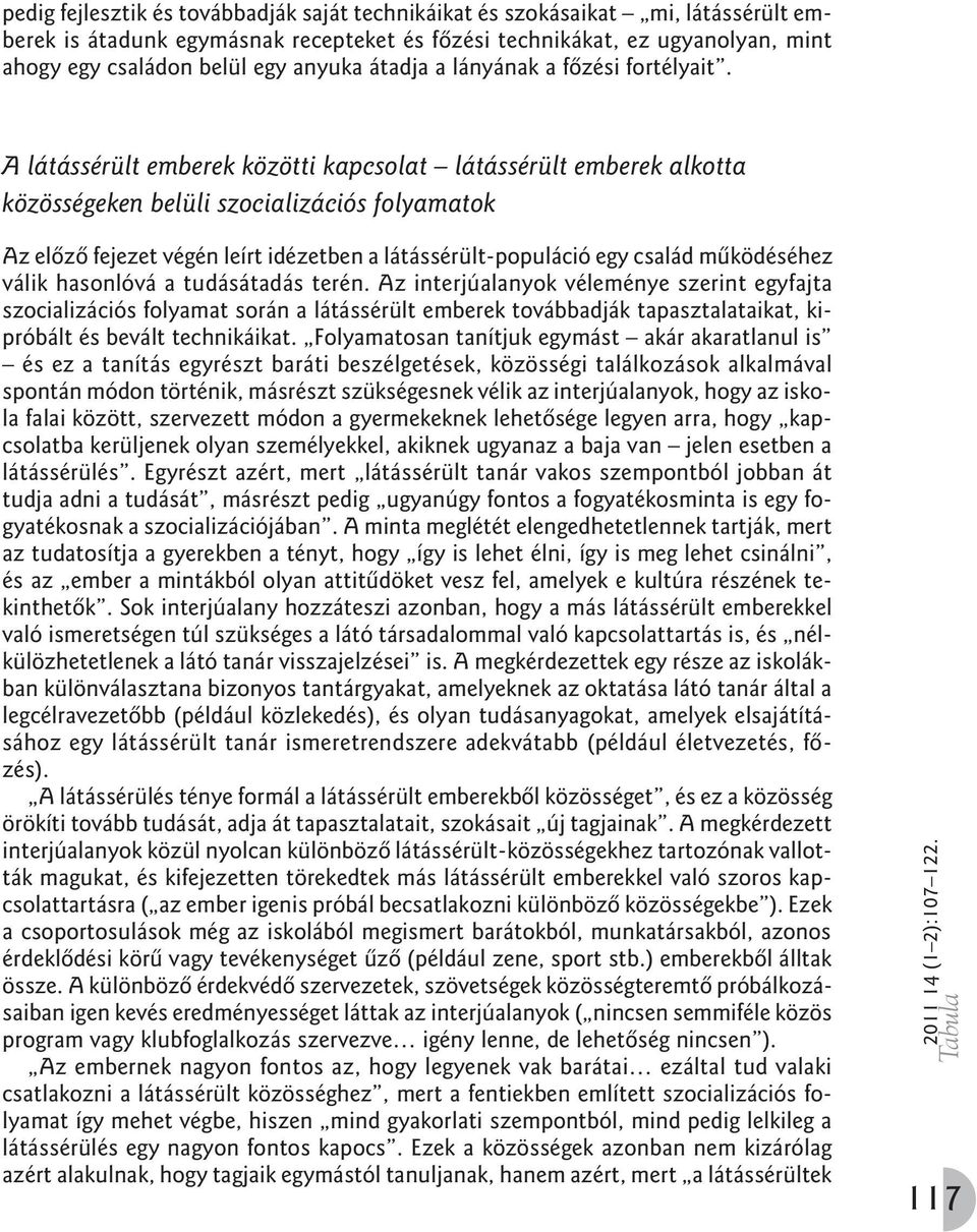 A látássérült emberek közötti kapcsolat látássérült emberek alkotta közösségeken belüli szocializációs folyamatok Az elõzõ fejezet végén leírt idézetben a látássérült-populáció egy család mûködéséhez