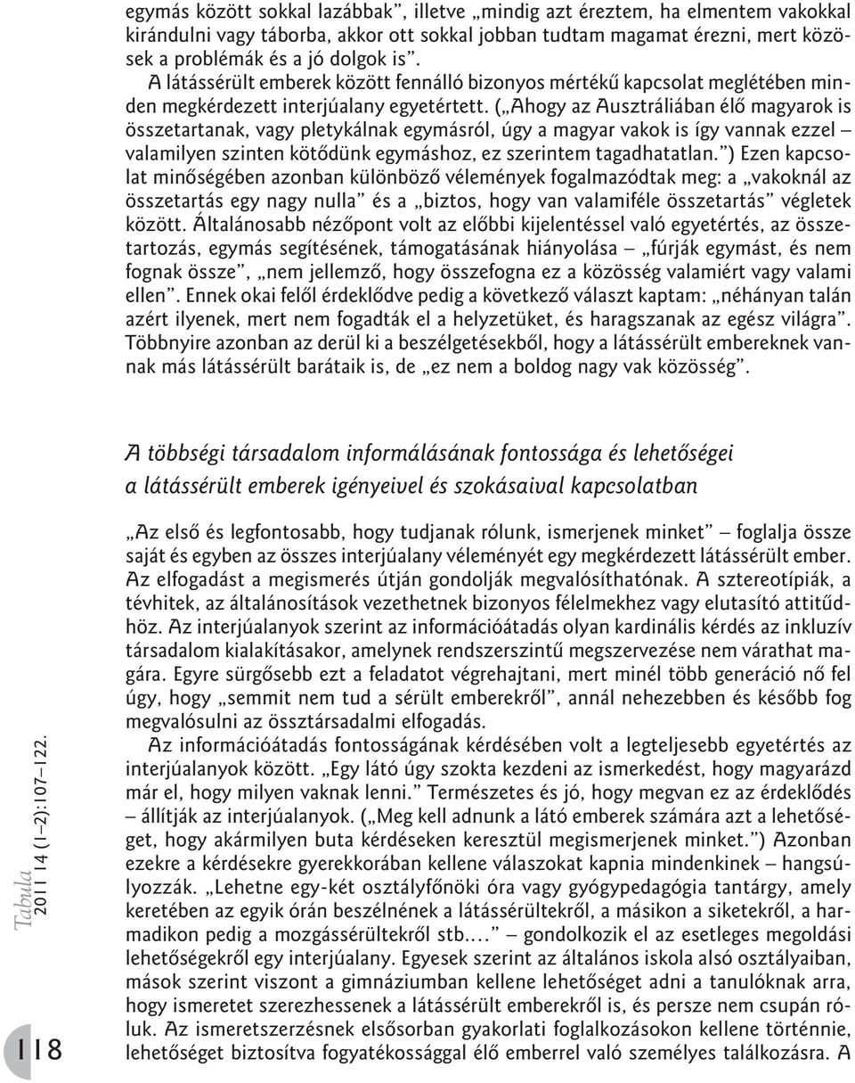 ( Ahogy az Ausztráliában élõ magyarok is összetartanak, vagy pletykálnak egymásról, úgy a magyar vakok is így vannak ezzel valamilyen szinten kötõdünk egymáshoz, ez szerintem tagadhatatlan.