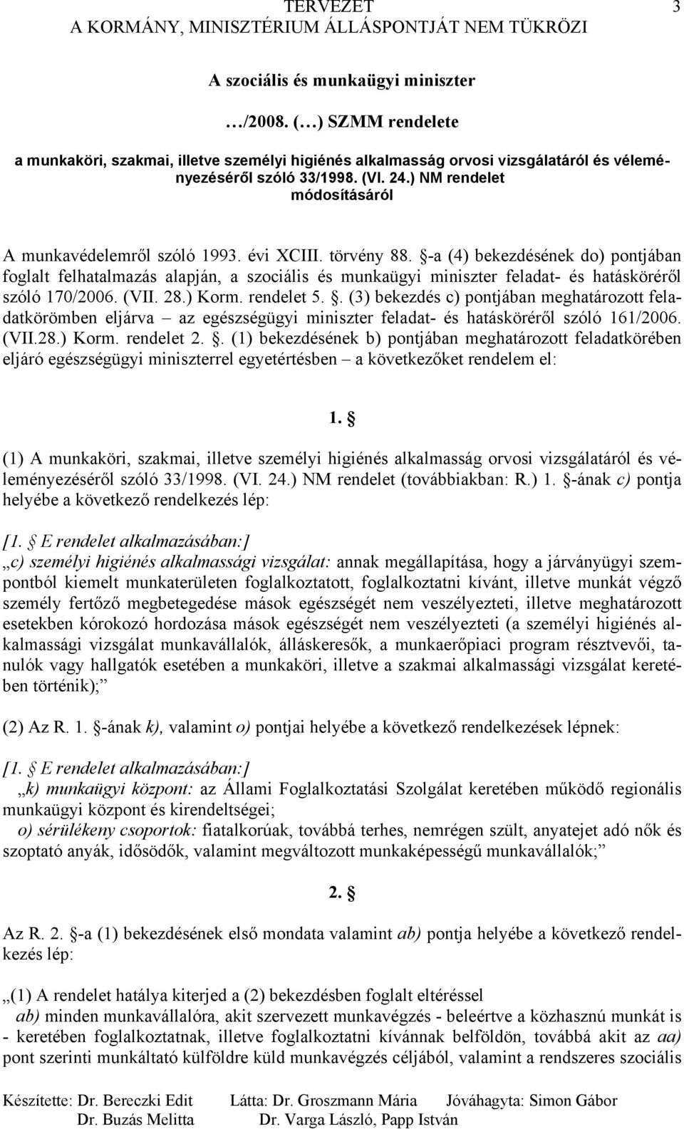 -a (4) bekezdésének do) pontjában foglalt felhatalmazás alapján, a szociális és munkaügyi miniszter feladat- és hatásköréről szóló 170/2006. (VII. 28.) Korm. rendelet 5.