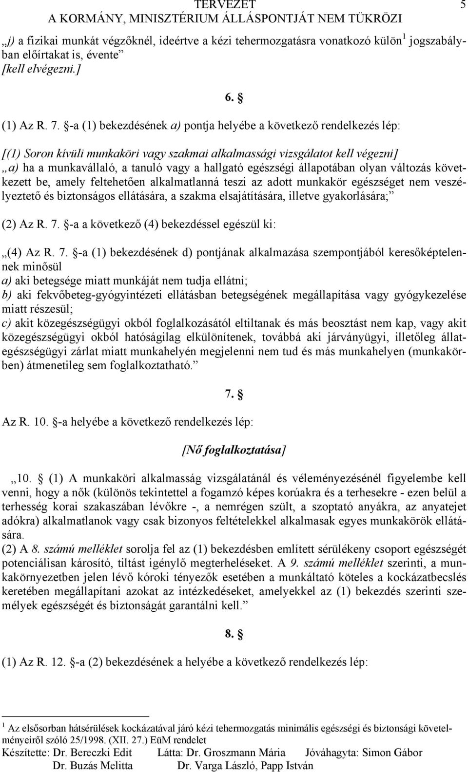 [(1) Soron kívüli munkaköri vagy szakmai alkalmassági vizsgálatot kell végezni] a) ha a munkavállaló, a tanuló vagy a hallgató egészségi állapotában olyan változás következett be, amely feltehetően