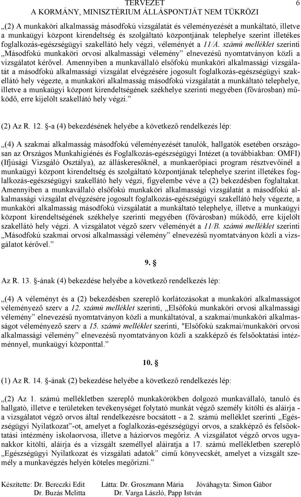 Amennyiben a munkavállaló elsőfokú munkaköri alkalmassági vizsgálatát a másodfokú alkalmassági vizsgálat elvégzésére jogosult foglalkozás-egészségügyi szakellátó hely végezte, a munkaköri alkalmasság