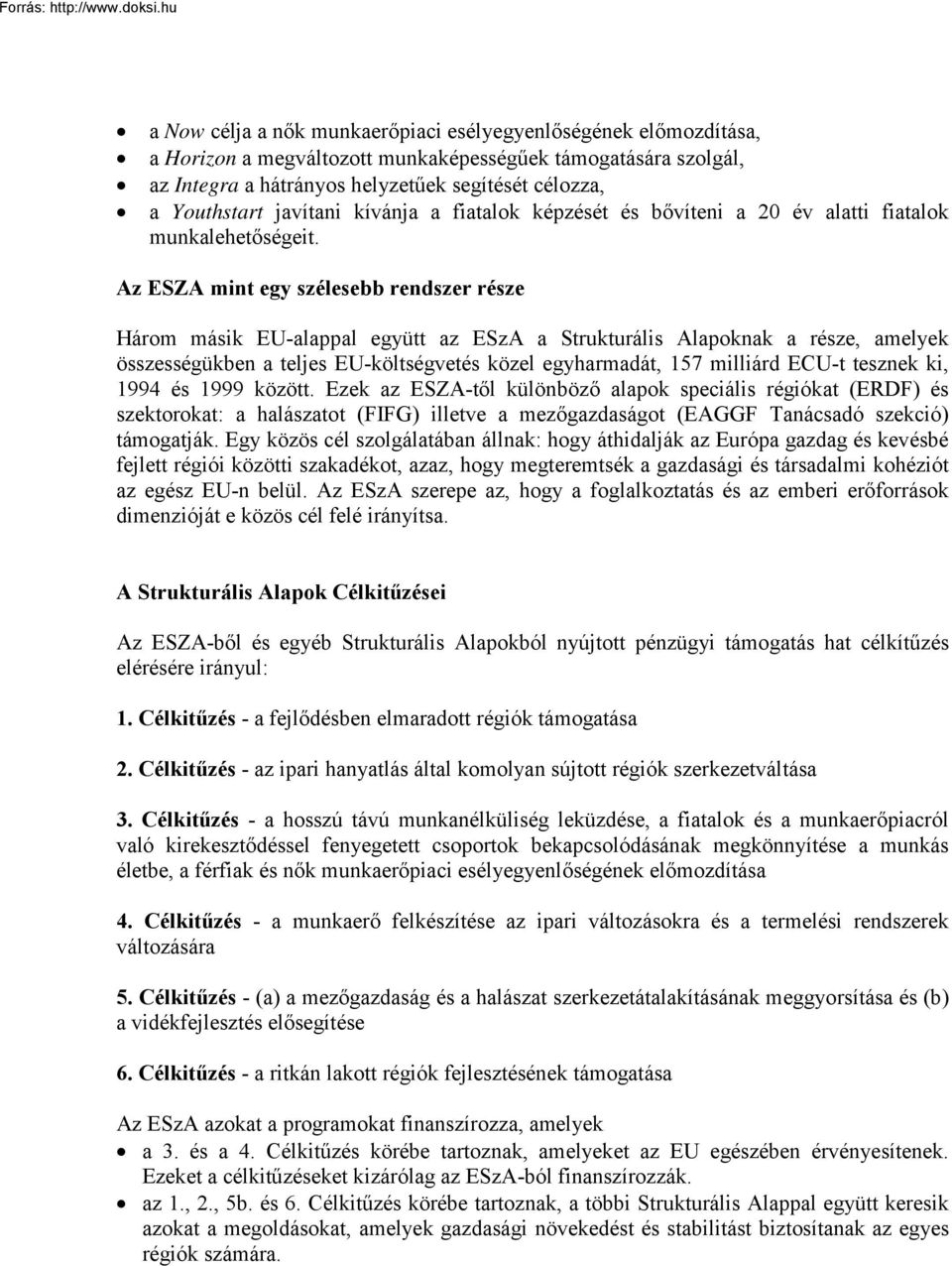 Az ESZA mint egy szélesebb rendszer része Három másik EU-alappal együtt az ESzA a Strukturális Alapoknak a része, amelyek összességükben a teljes EU-költségvetés közel egyharmadát, 157 milliárd ECU-t