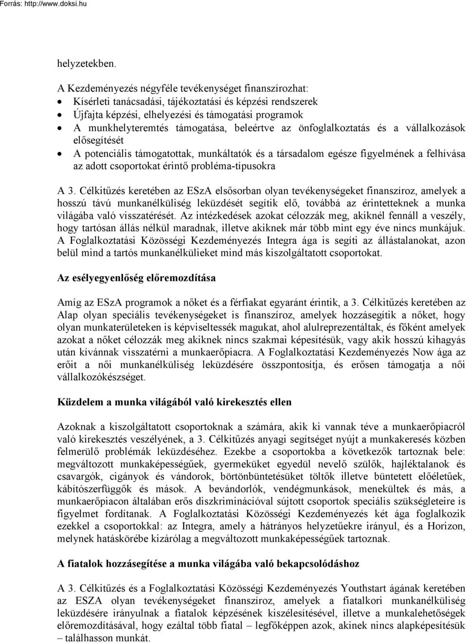 beleértve az önfoglalkoztatás és a vállalkozások elősegítését A potenciális támogatottak, munkáltatók és a társadalom egésze figyelmének a felhívása az adott csoportokat érintő probléma-típusokra A 3.