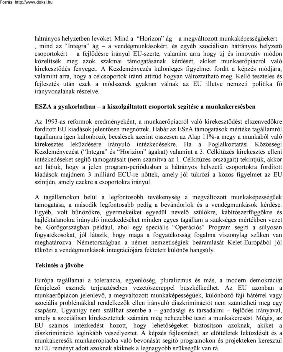 új és innovatív módon közelítsék meg azok szakmai támogatásának kérdését, akiket munkaerőpiacról való kirekesztődés fenyeget.