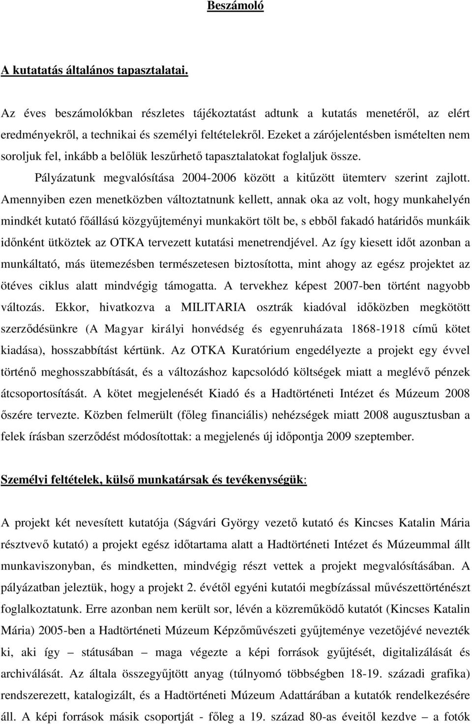 Amennyiben ezen menetközben változtatnunk kellett, annak oka az volt, hogy munkahelyén mindkét kutató főállású közgyűjteményi munkakört tölt be, s ebből fakadó határidős munkáik időnként ütköztek az