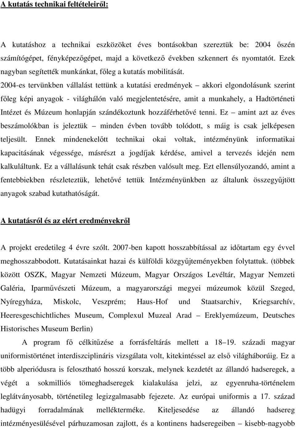 2004-es tervünkben vállalást tettünk a kutatási eredmények akkori elgondolásunk szerint főleg képi anyagok - világhálón való megjelentetésére, amit a munkahely, a Hadtörténeti Intézet és Múzeum