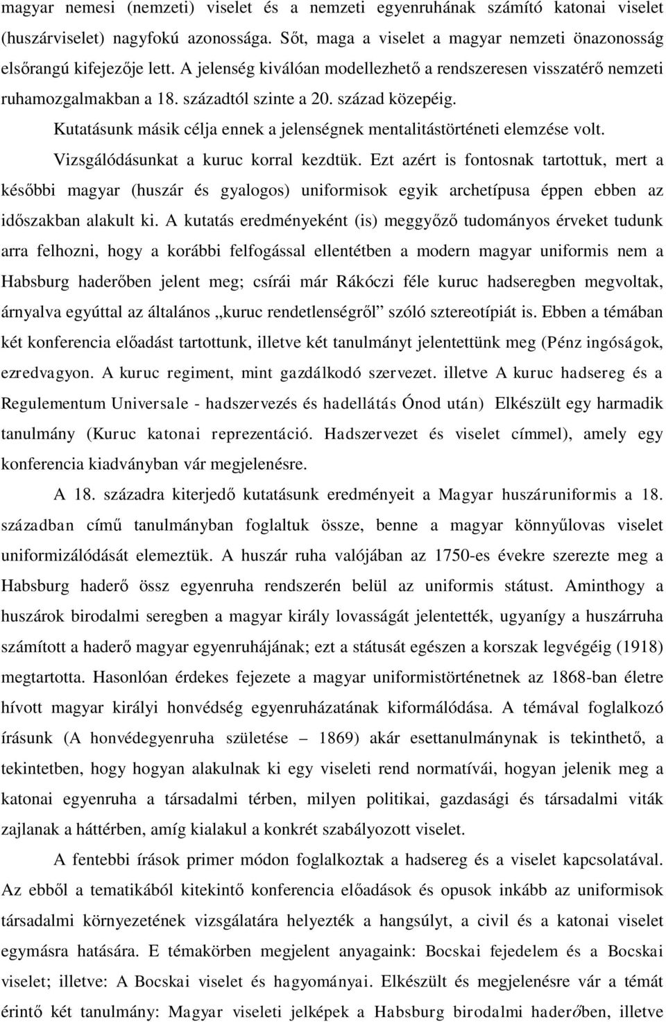 Kutatásunk másik célja ennek a jelenségnek mentalitástörténeti elemzése volt. Vizsgálódásunkat a kuruc korral kezdtük.