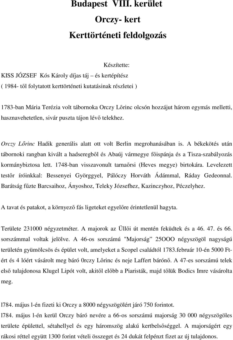 tábornoka Orczy Lőrinc olcsón hozzájut három egymás melletti, hasznavehetetlen, sivár puszta tájon lévő telekhez. Orczy Lőrinc Hadik generális alatt ott volt Berlin megrohanásában is.