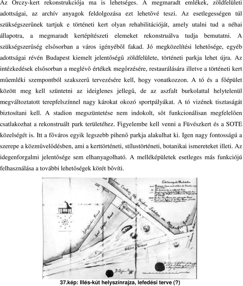 A szükségszerűség elsősorban a város igényéből fakad. Jó megközelítési lehetősége, egyéb adottságai révén Budapest kiemelt jelentőségű zöldfelülete, történeti parkja lehet újra.