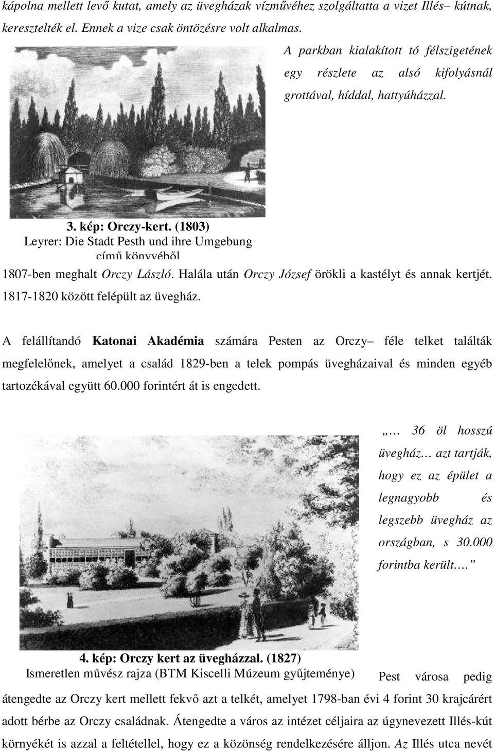 (1803) Leyrer: Die Stadt Pesth und ihre Umgebung című könyvéből 1807-ben meghalt Orczy László. Halála után Orczy József örökli a kastélyt és annak kertjét. 1817-1820 között felépült az üvegház.