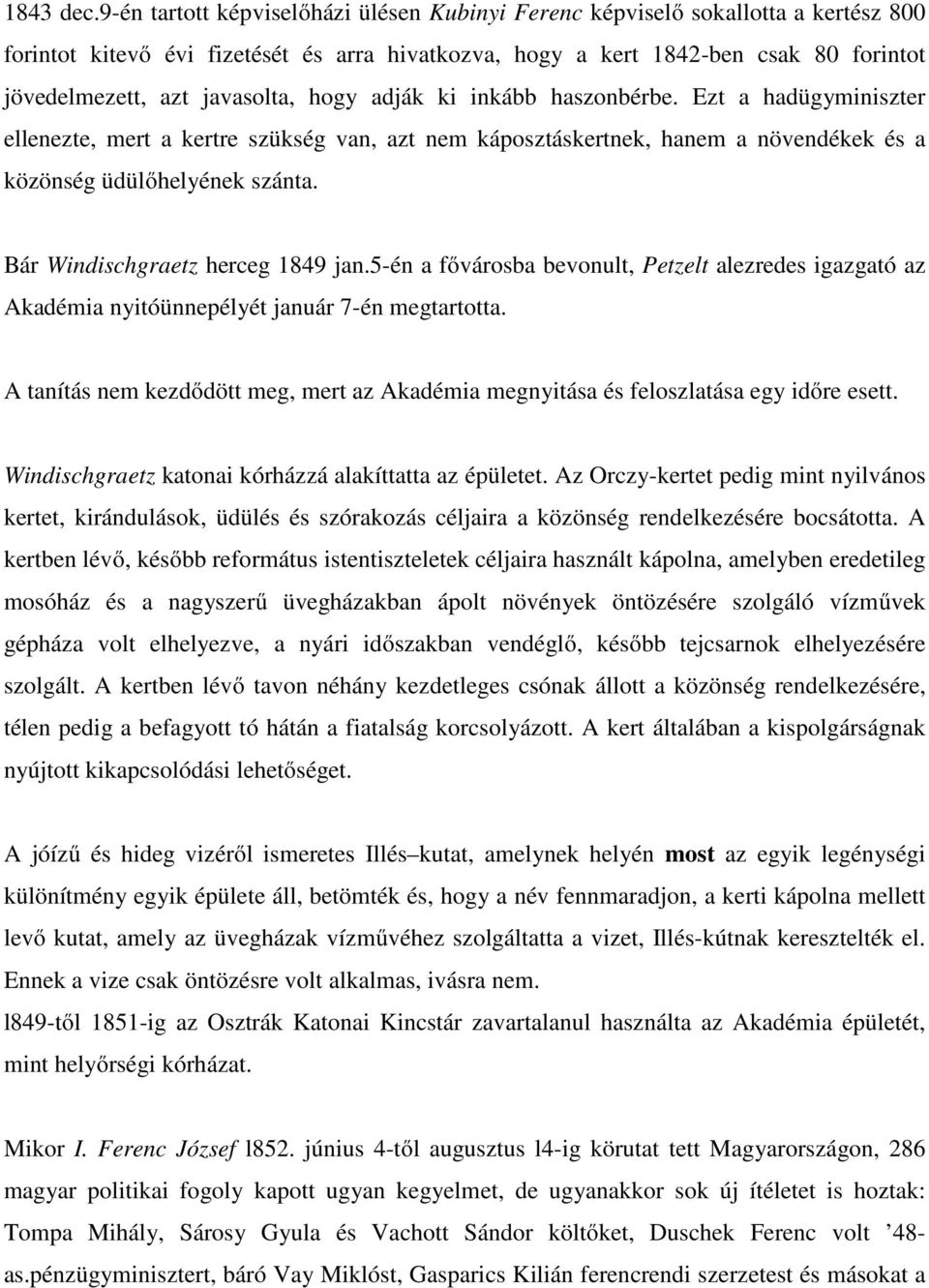 javasolta, hogy adják ki inkább haszonbérbe. Ezt a hadügyminiszter ellenezte, mert a kertre szükség van, azt nem káposztáskertnek, hanem a növendékek és a közönség üdülőhelyének szánta.