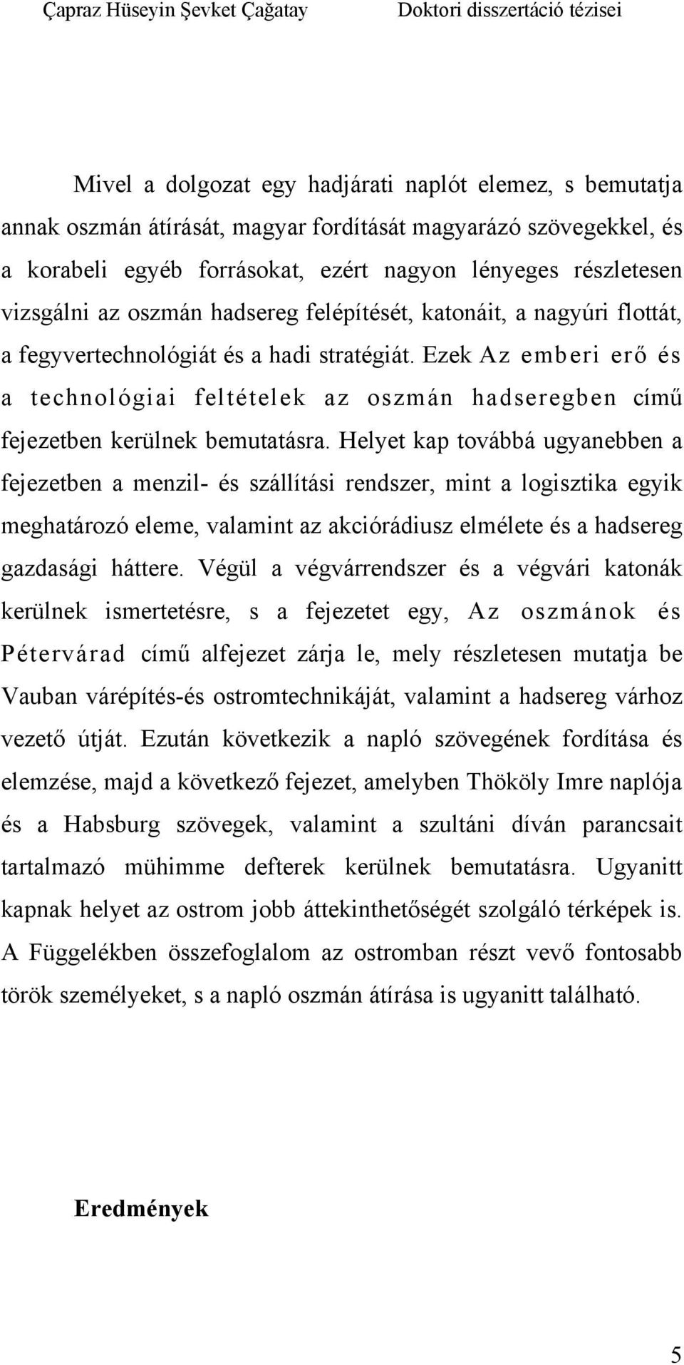 Ezek Az emberi erő és a technológiai feltételek az oszmán hadseregben című fejezetben kerülnek bemutatásra.