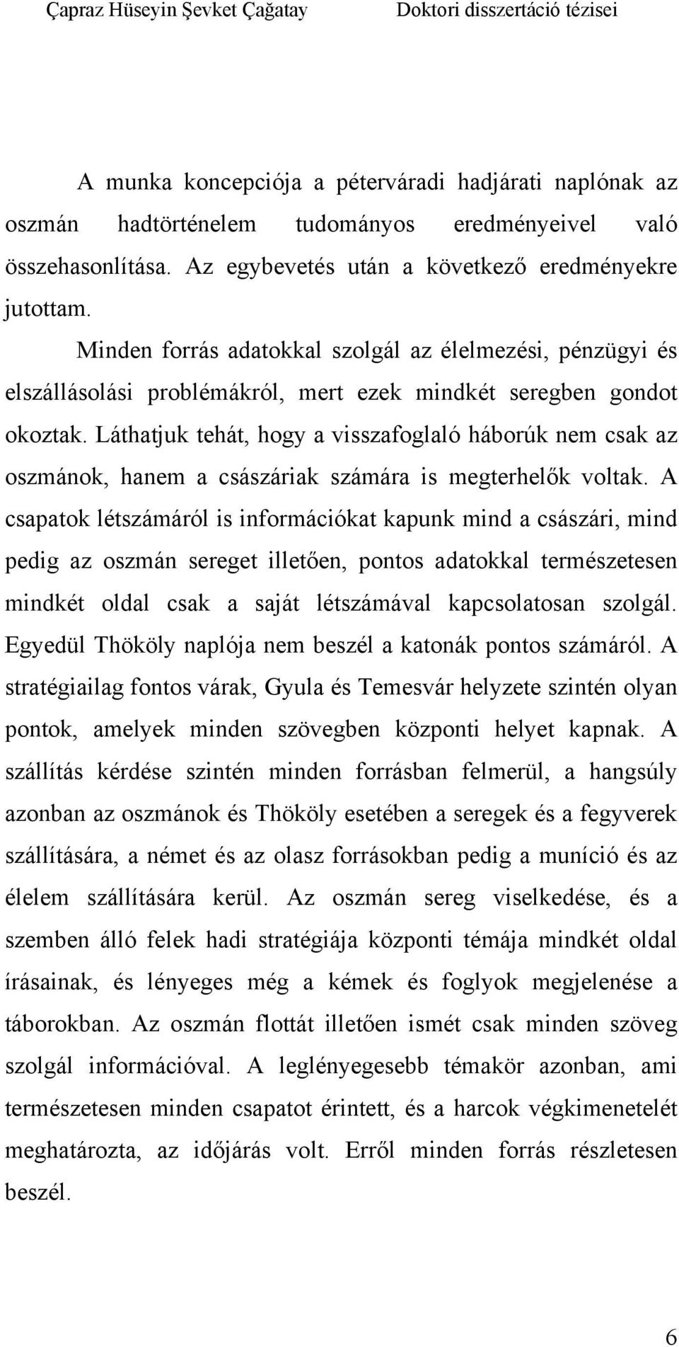 Láthatjuk tehát, hogy a visszafoglaló háborúk nem csak az oszmánok, hanem a császáriak számára is megterhelők voltak.