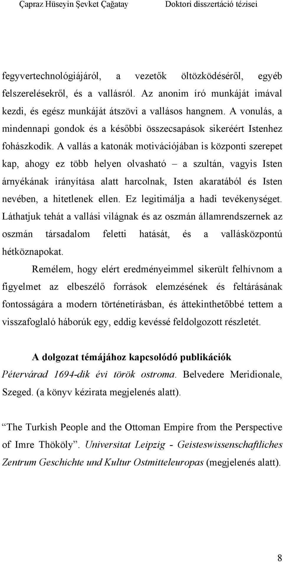 A vallás a katonák motivációjában is központi szerepet kap, ahogy ez több helyen olvasható a szultán, vagyis Isten árnyékának irányítása alatt harcolnak, Isten akaratából és Isten nevében, a