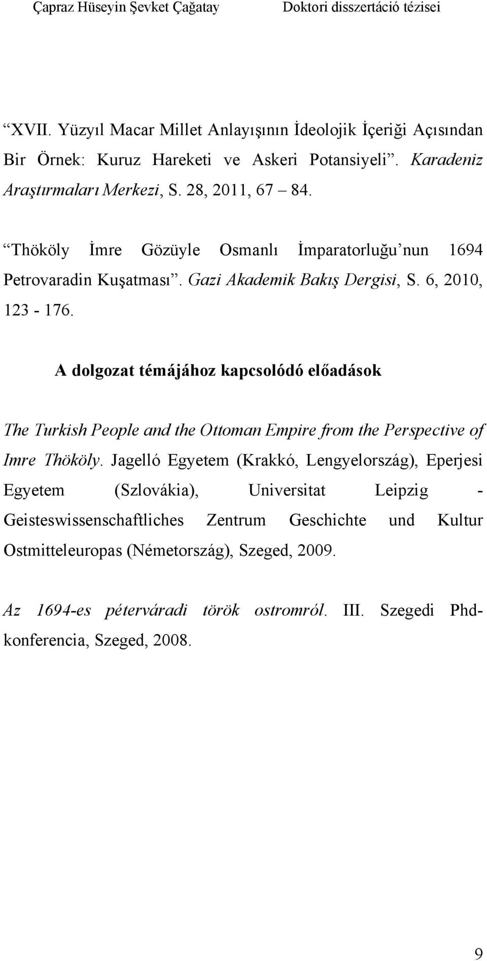 A dolgozat témájához kapcsolódó előadások The Turkish People and the Ottoman Empire from the Perspective of Imre Thököly.