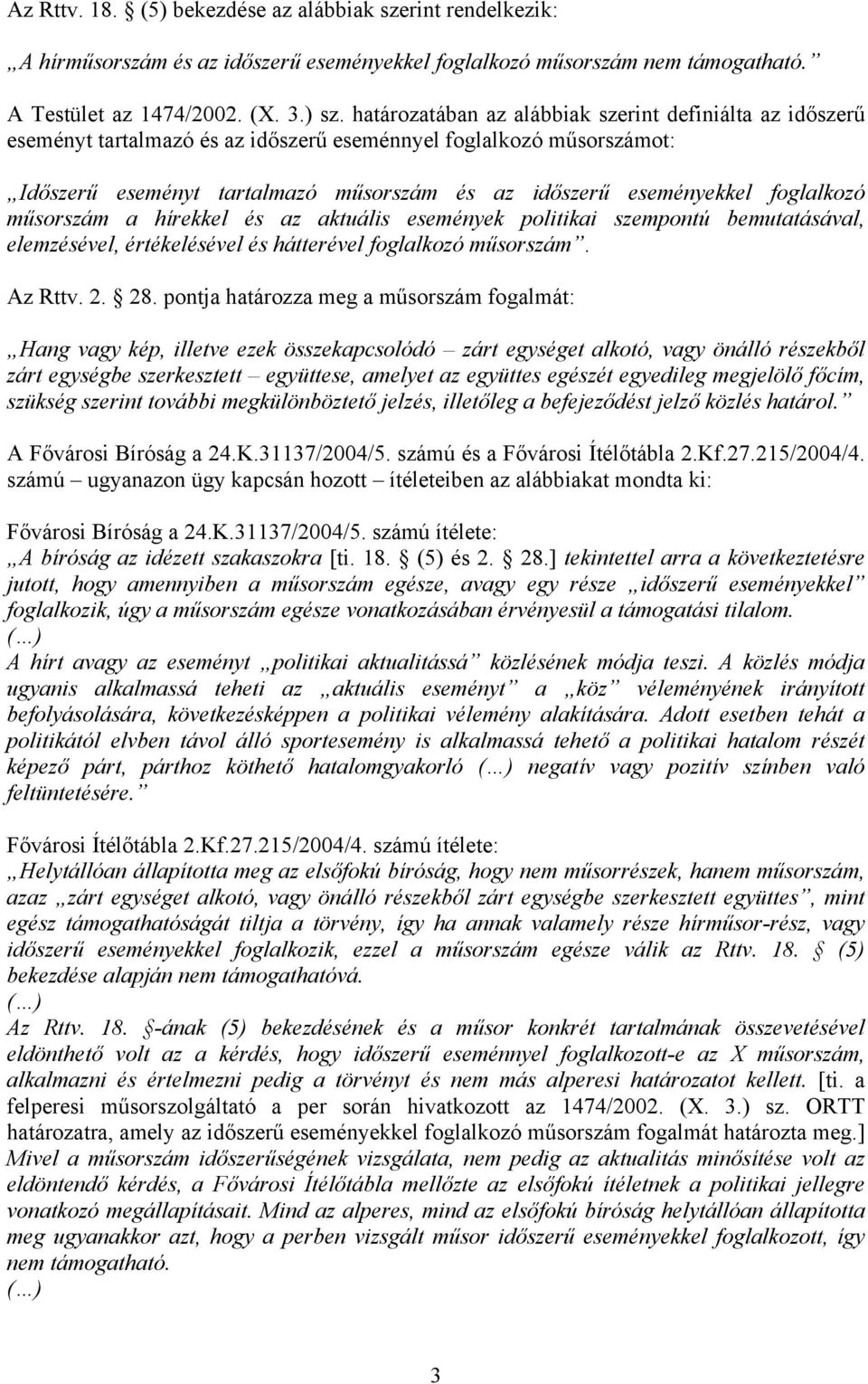 foglalkozó műsorszám a hírekkel és az aktuális események politikai szempontú bemutatásával, elemzésével, értékelésével és hátterével foglalkozó műsorszám. Az Rttv. 2. 28.